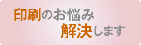 こんな印刷の悩みありませんか？